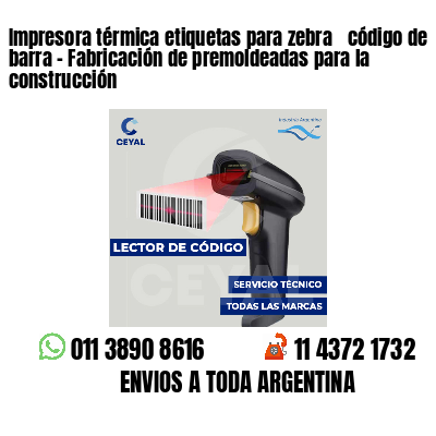 Impresora térmica etiquetas para zebra  código de barra - Fabricación de premoldeadas para la construcción